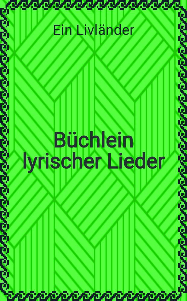 B&uuml;chlein lyrischer Lieder : 1879