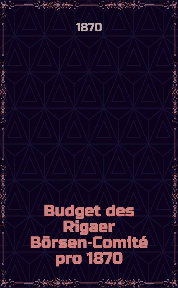 Budget des Rigaer Börsen-Comité pro 1870
