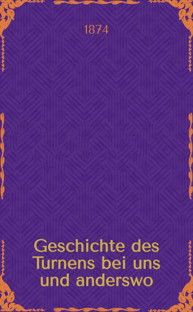 Geschichte des Turnens bei uns und anderswo