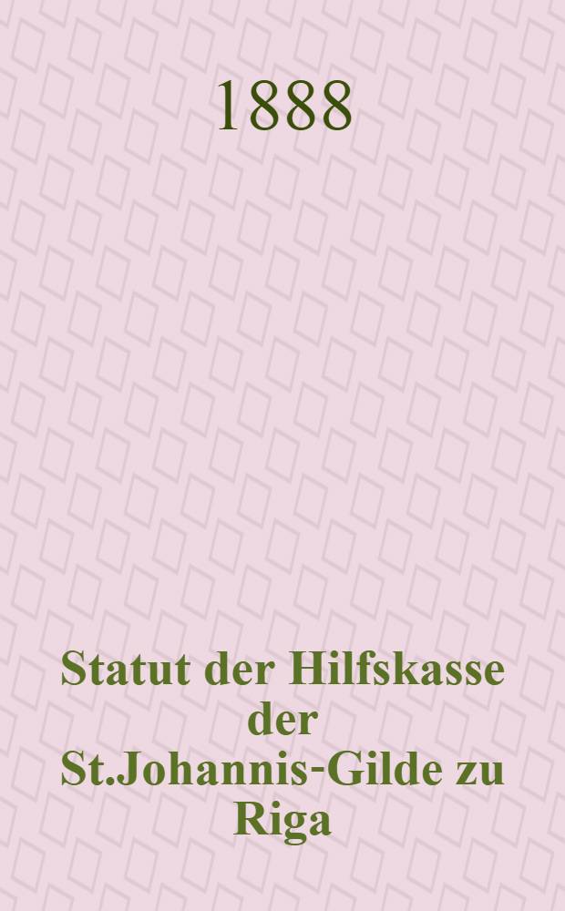 Statut der Hilfskasse der St.Johannis-Gilde zu Riga
