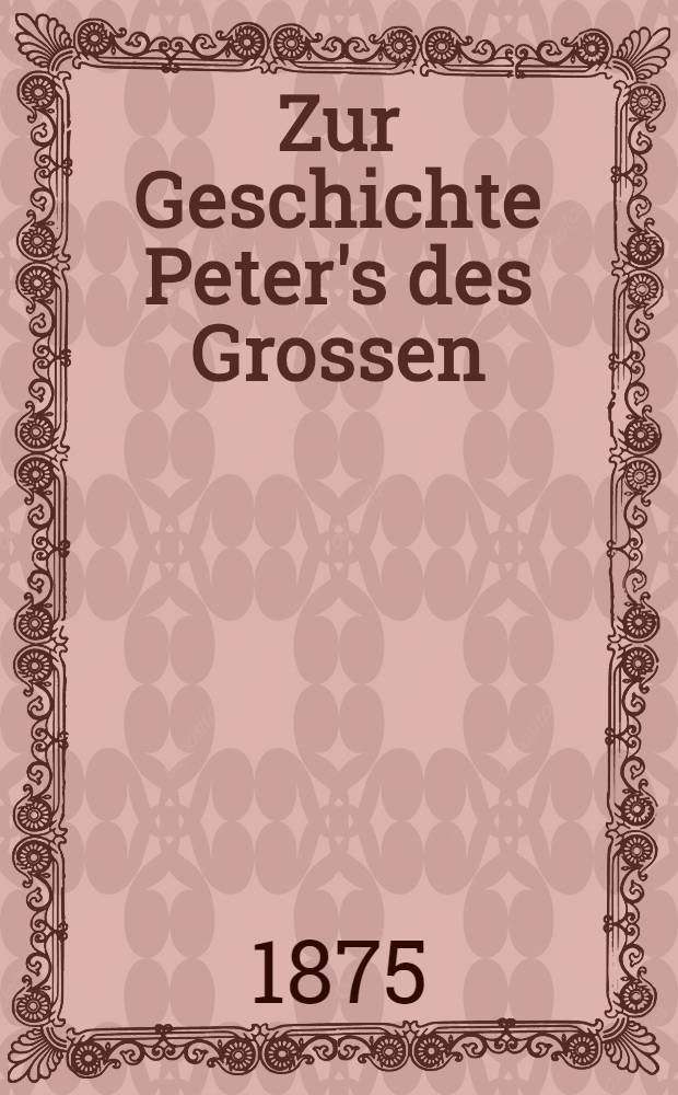 Zur Geschichte Peter's des Grossen; Russland unter Peter den Grossen: Zeitgenössische Berichte zur Geschichte Russlands, herausgegeben von Ernst Herrmann: Leipzig.Duncker und Humblot.1872 / Brückner, A.; Nach den handschriftlichen Berichten Johann Gotthilf Vockerodt's und Otto Pleyer's; Ernst Herrmann