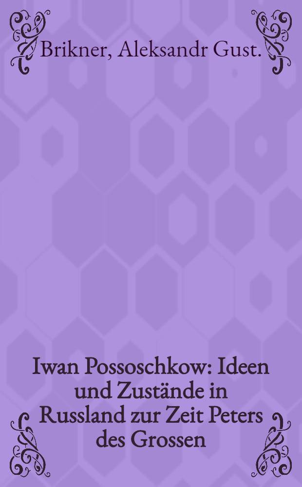 Iwan Possoschkow : Ideen und Zustände in Russland zur Zeit Peters des Grossen