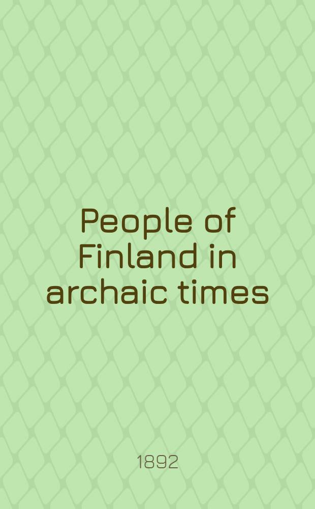 People of Finland in archaic times:being sketches of them given in the Kalevala, and in other national works