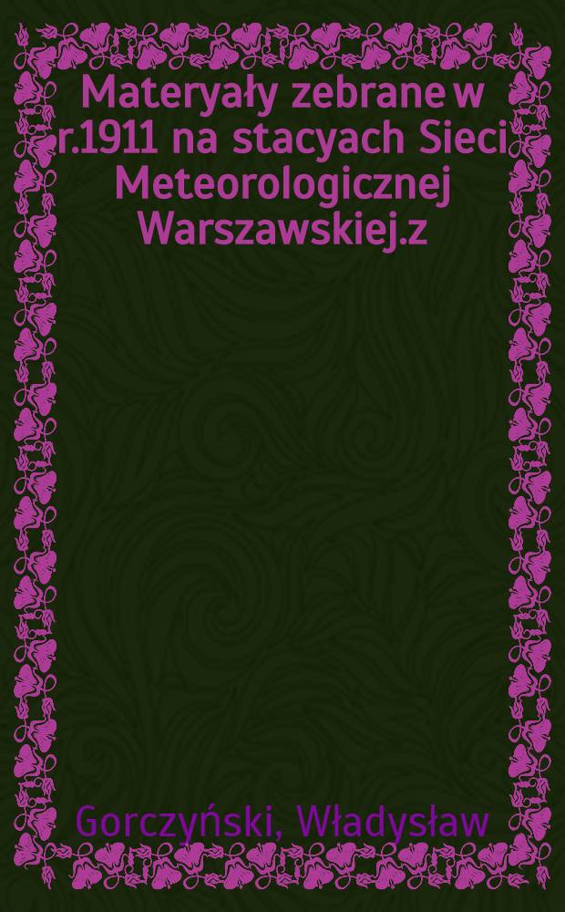 Materyały zebrane w r.1911 na stacyach Sieci Meteorologicznej Warszawskiej.z