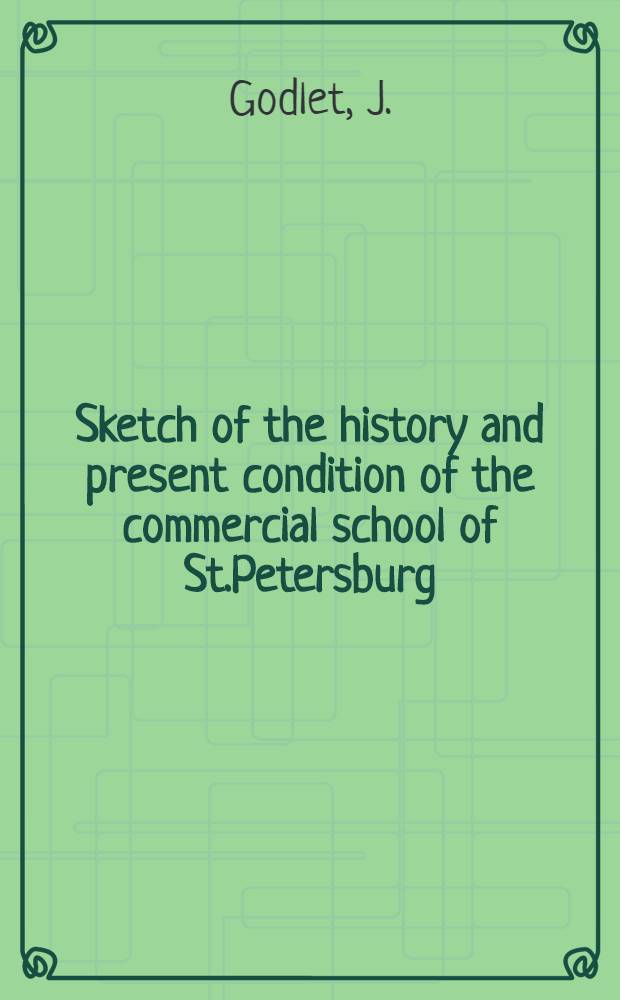 Sketch of the history and present condition of the commercial school of St.Petersburg