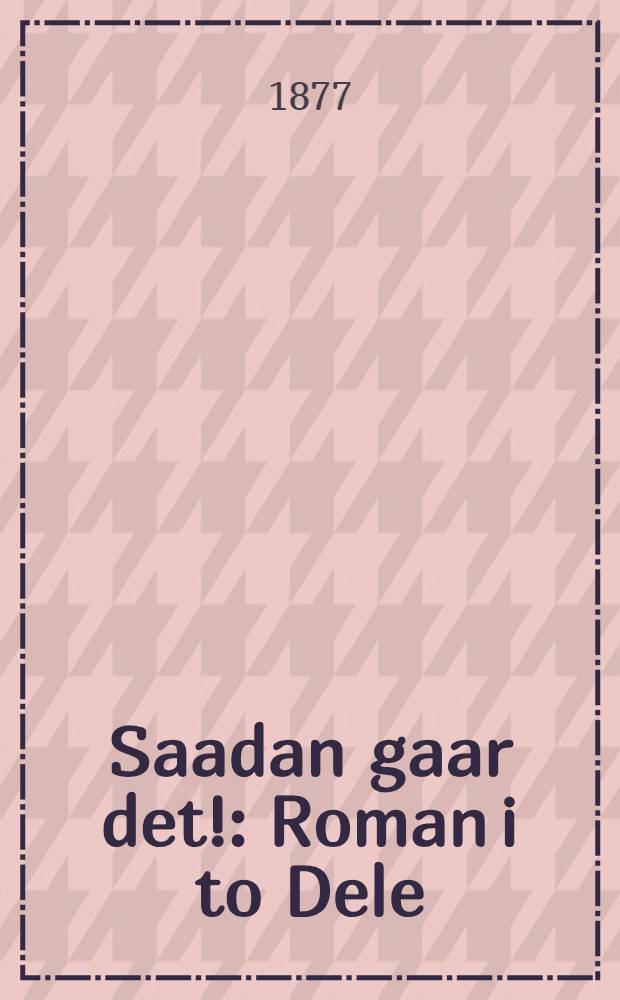 Saadan gaar det! : Roman i to Dele
