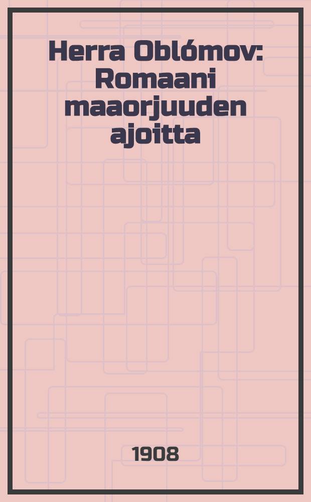 Herra Oblómov : Romaani maaorjuuden ajoitta = Обломов