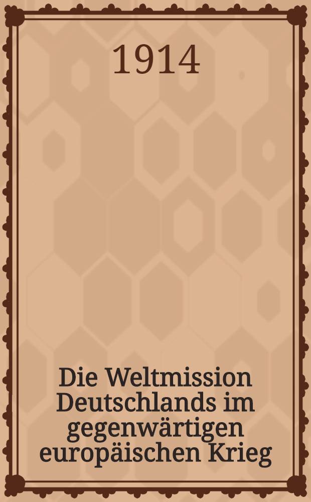 Die Weltmission Deutschlands im gegenwärtigen europäischen Krieg