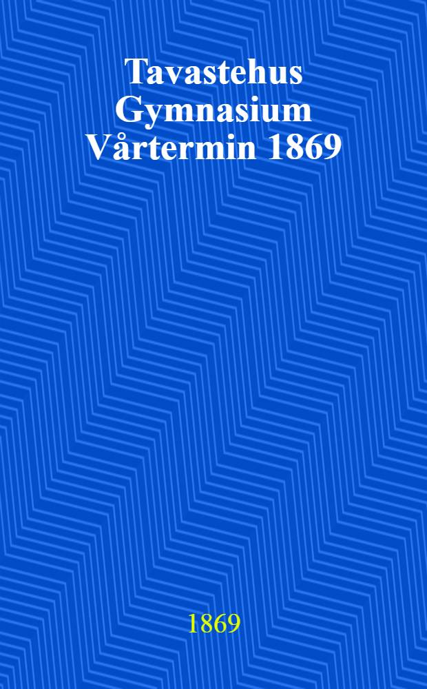 Tavastehus Gymnasium Vårtermin 1869