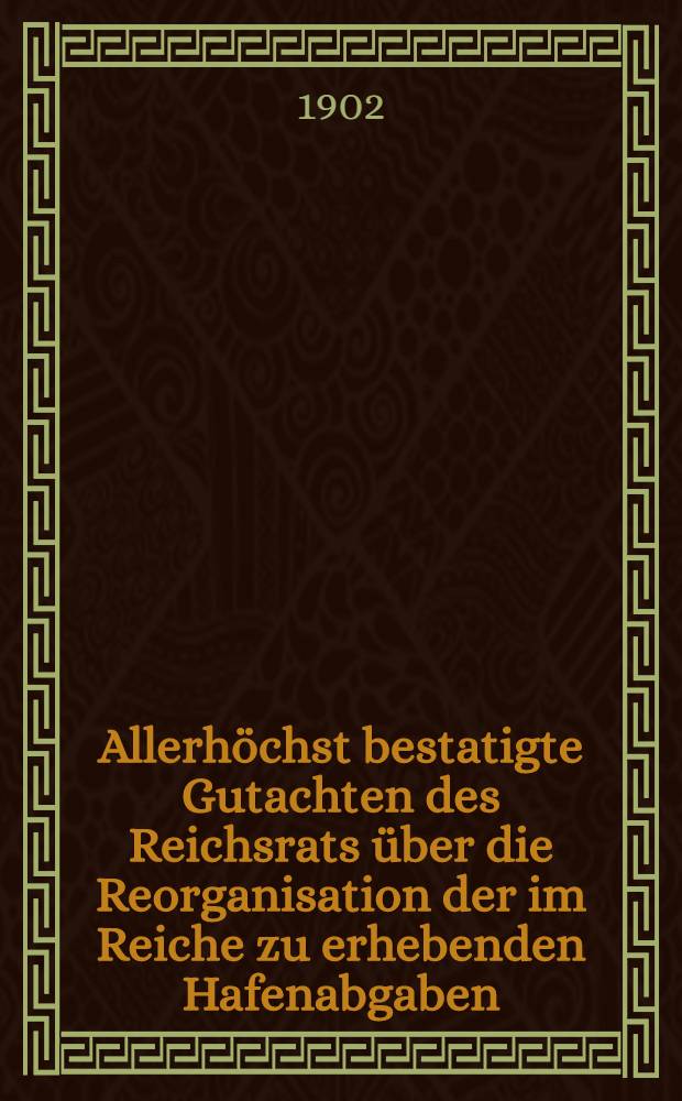 Allerhöchst bestatigte Gutachten des Reichsrats über die Reorganisation der im Reiche zu erhebenden Hafenabgaben