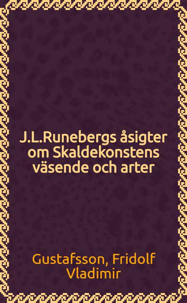 J.L.Runebergs &aring;sigter om Skaldekonstens v&auml;sende och arter