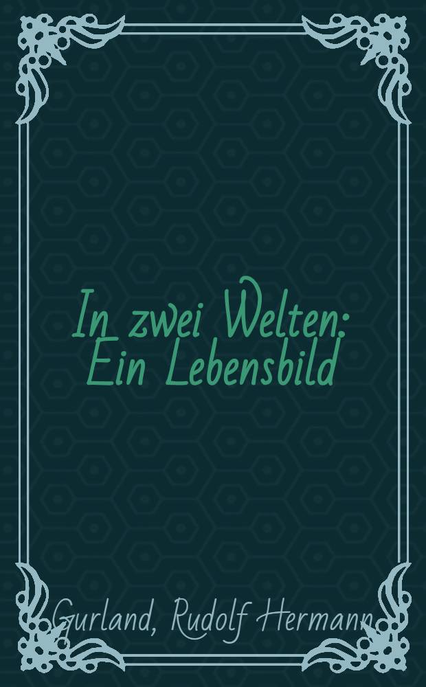 In zwei Welten : Ein Lebensbild