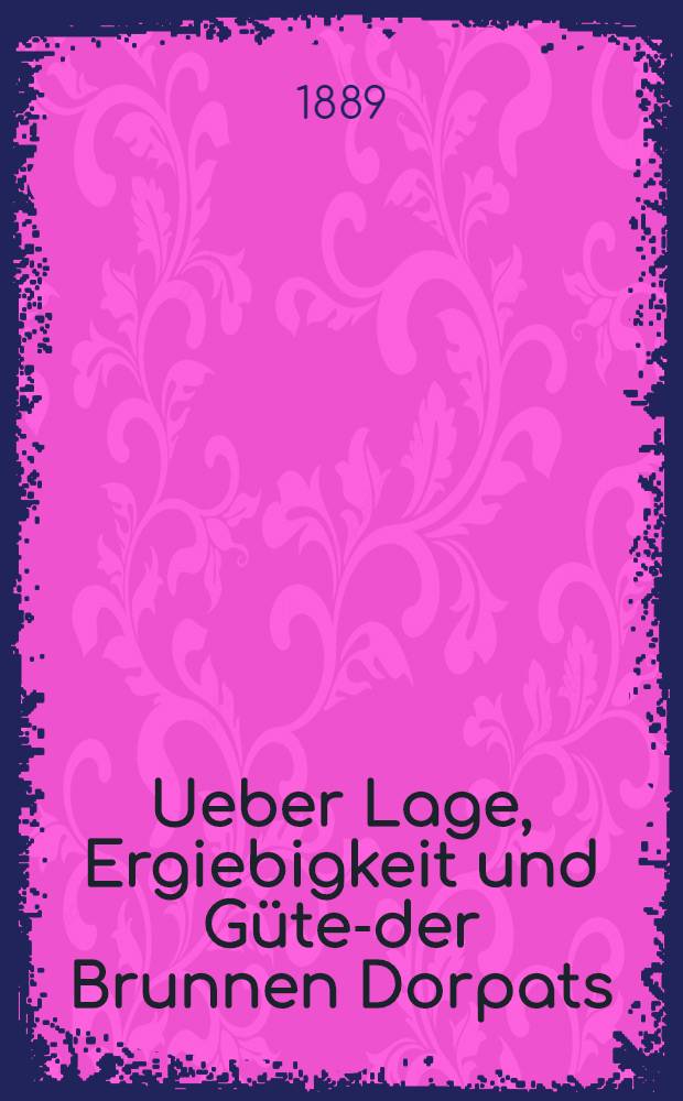 Ueber Lage, Ergiebigkeit und Güte-der Brunnen Dorpats
