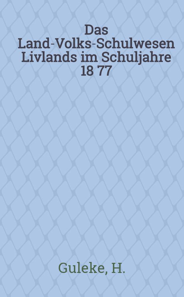 Das Land-Volks-Schulwesen Livlands im Schuljahre 18 77/78