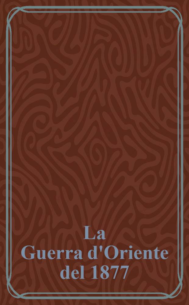 La Guerra d'Oriente del 1877 : Cronaca illustrata