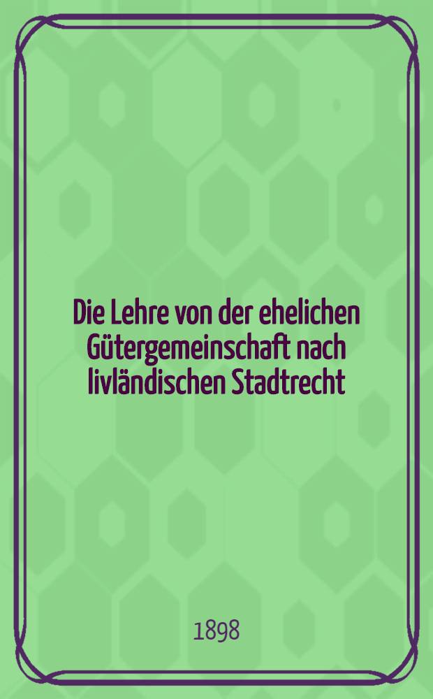 Die Lehre von der ehelichen Gütergemeinschaft nach livländischen Stadtrecht