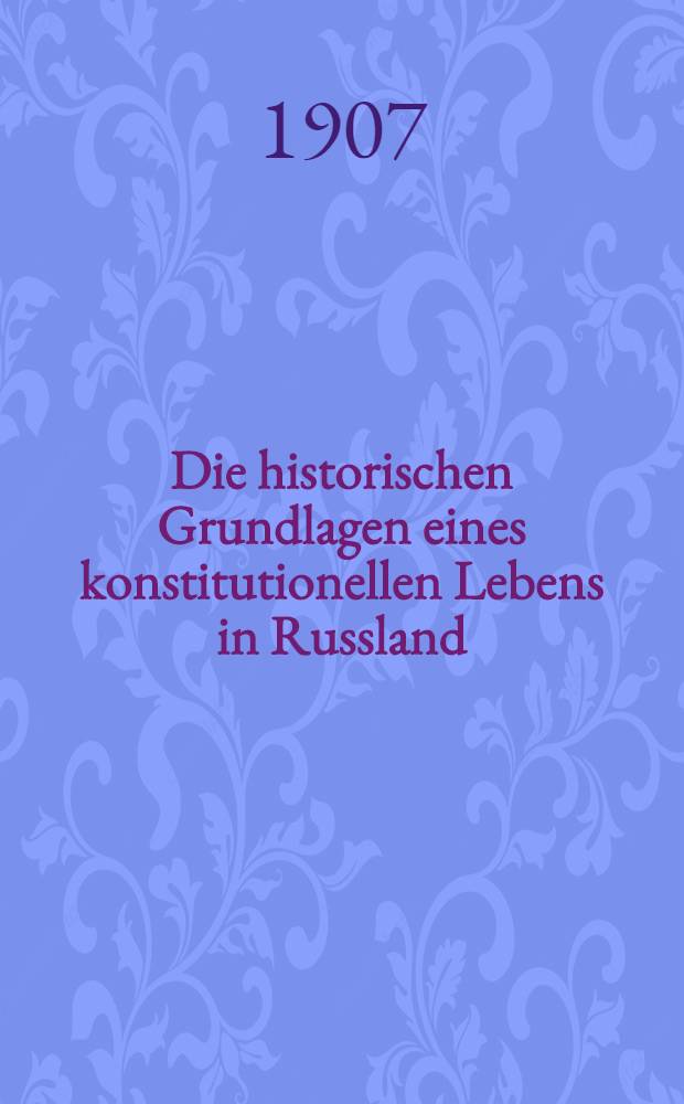 Die historischen Grundlagen eines konstitutionellen Lebens in Russland