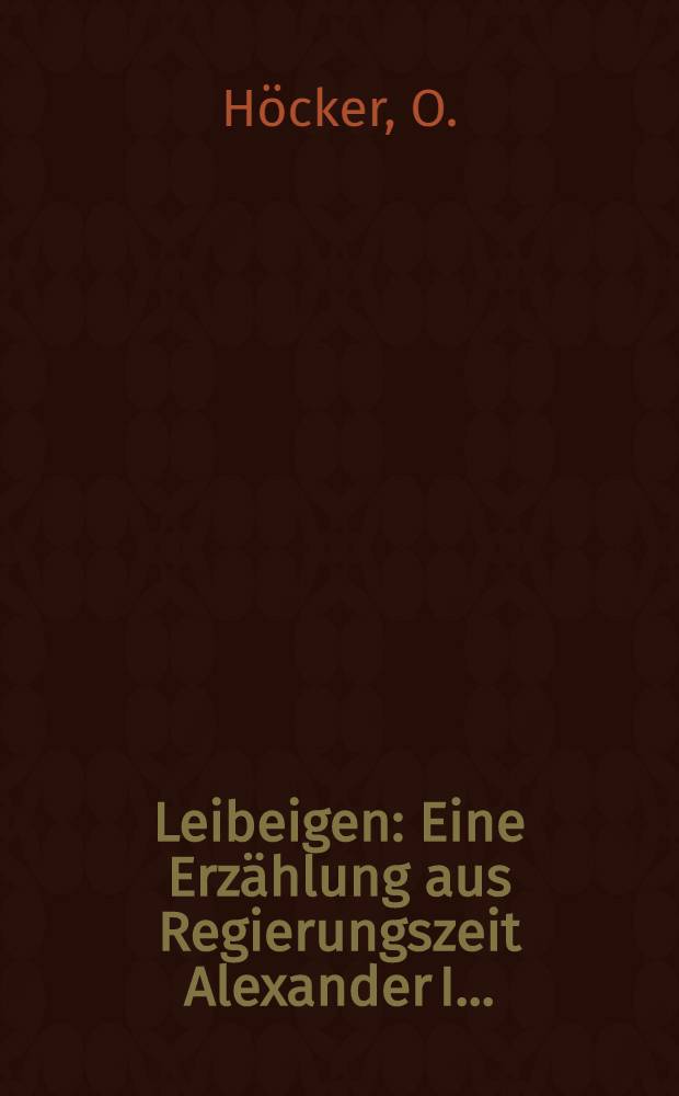 Leibeigen : Eine Erz&auml;hlung aus Regierungszeit Alexander I..
