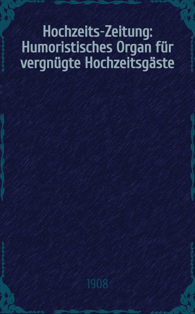 Hochzeits-Zeitung : Humoristisches Organ für vergnügte Hochzeitsgäste