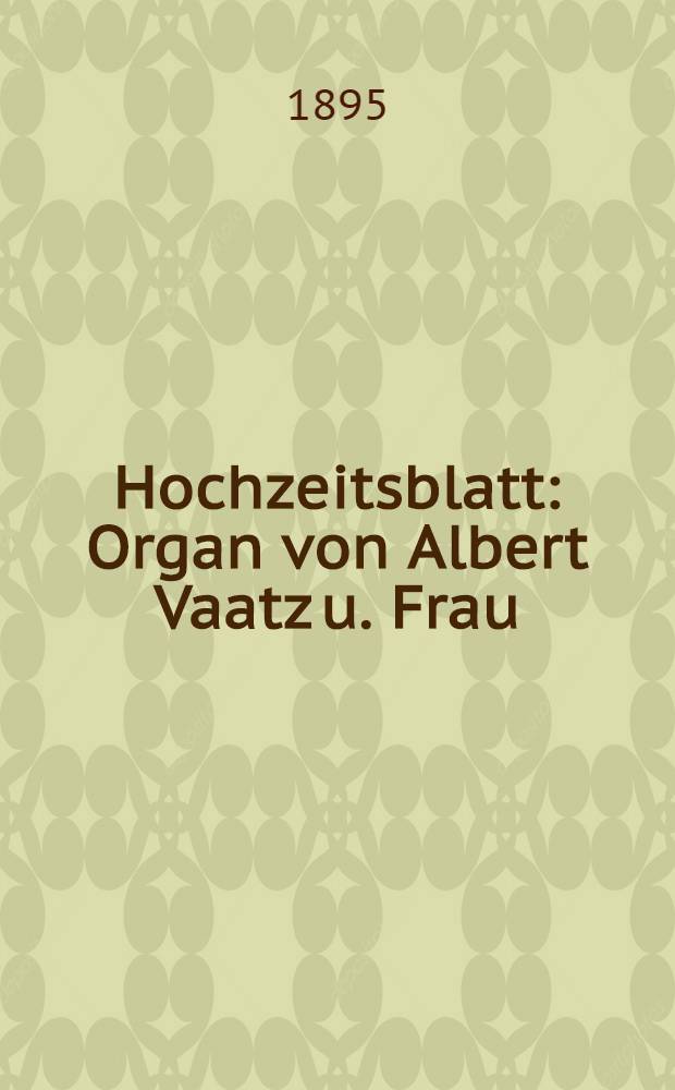 Hochzeitsblatt : Organ von Albert Vaatz u. Frau