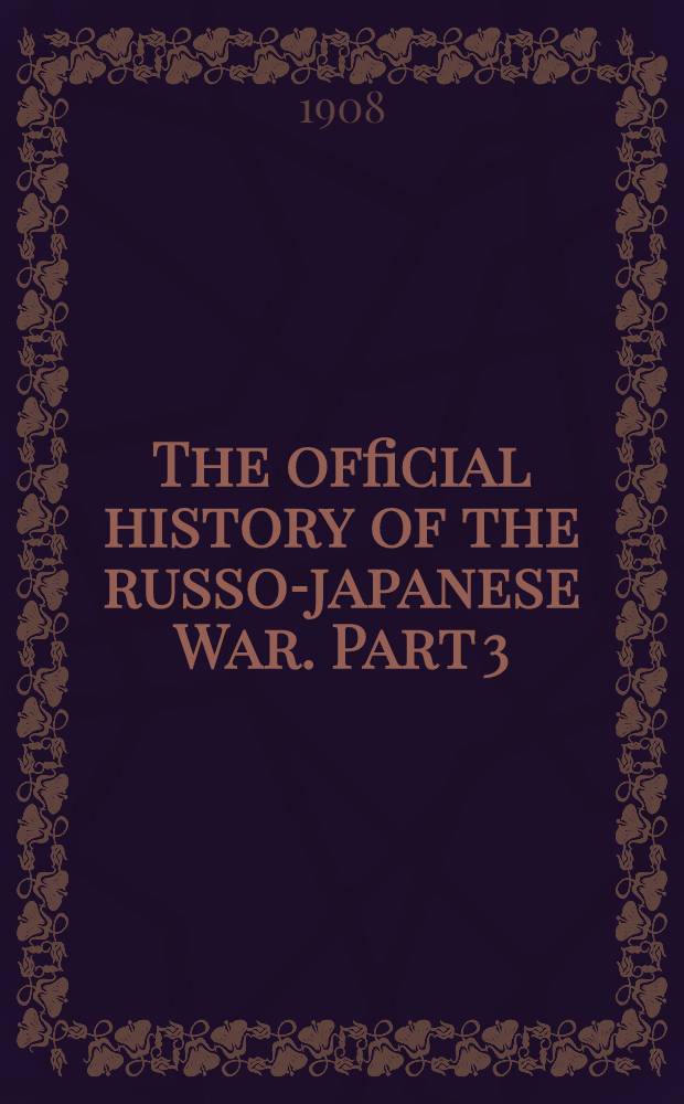 The official history of the russo-japanese War. Part 3