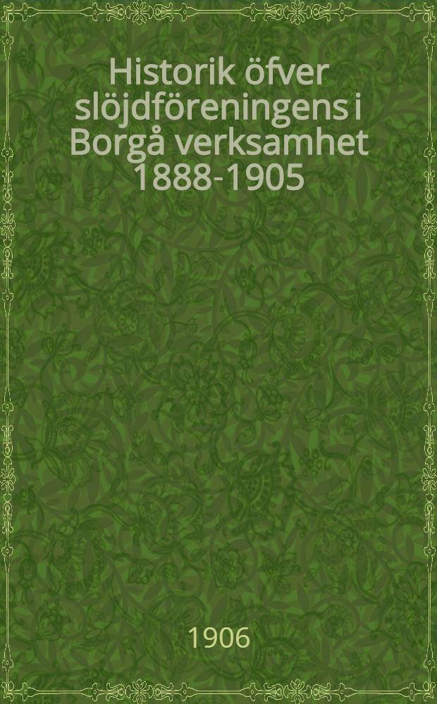 Historik öfver slöjdföreningens i Borgå verksamhet 1888-1905
