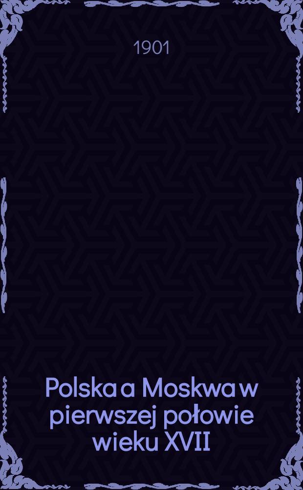 Polska a Moskwa w pierwszej połowie wieku XVII