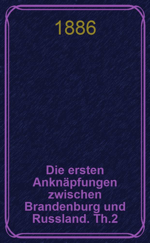 Die ersten Anknäpfungen zwischen Brandenburg und Russland. Th.2
