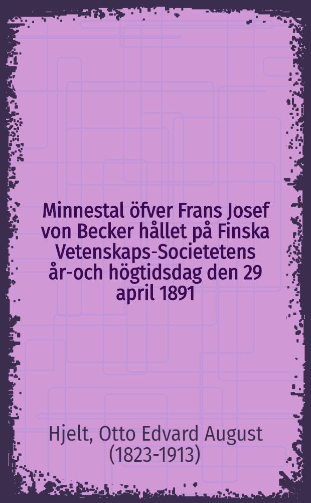 Minnestal öfver Frans Josef von Becker hållet på Finska Vetenskaps-Societetens års- och högtidsdag den 29 april 1891
