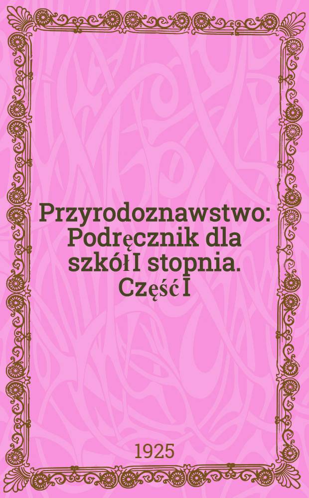 Przyrodoznawstwo : Podręcznik dla szkół I stopnia. Część I : Przyroda martwa