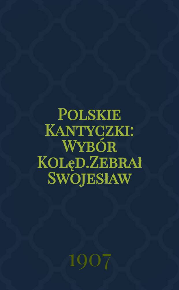Polskie Kantyczki : Wybór Kolęd.Zebrał Swojesław