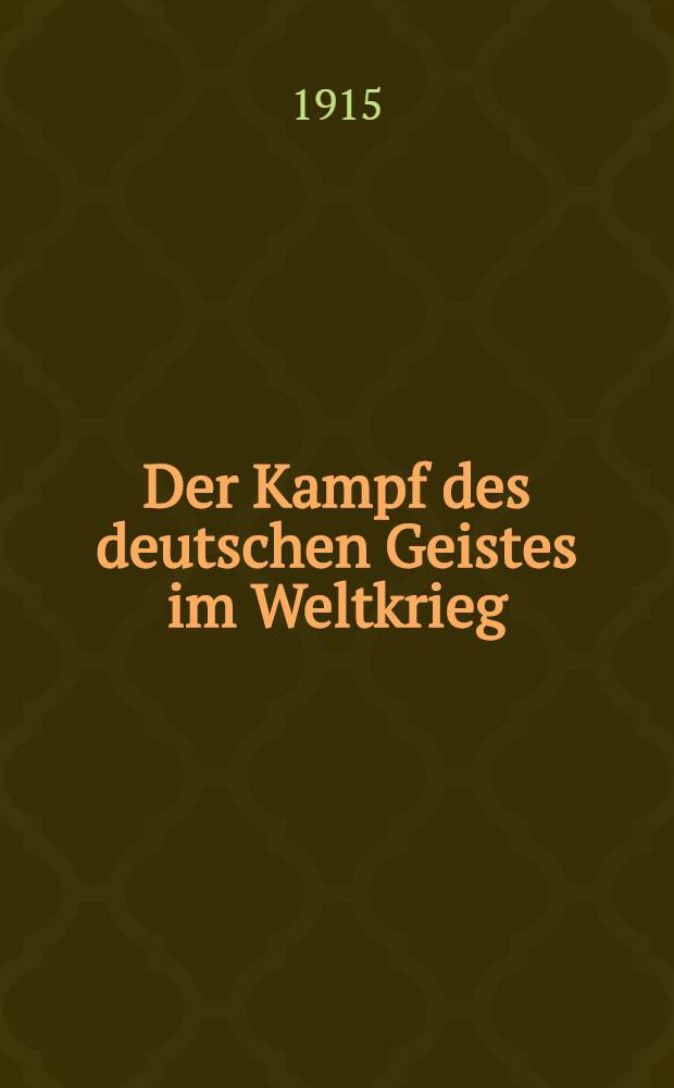 Der Kampf des deutschen Geistes im Weltkrieg : Dokumente d.deutschen Geisteslebens aus der Kriegszeit