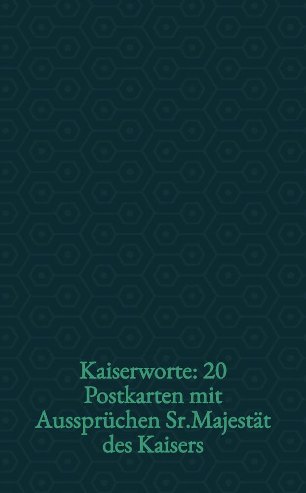 Kaiserworte : 20 Postkarten mit Ausspr&uuml;chen Sr.Majest&auml;t des Kaisers