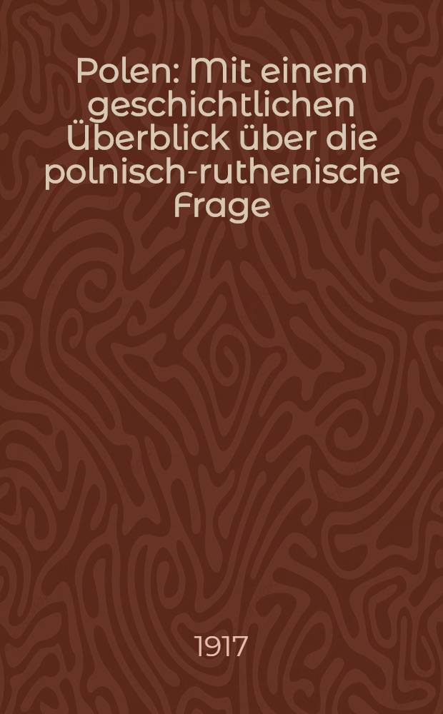 Polen : Mit einem geschichtlichen Überblick über die polnisch-ruthenische Frage