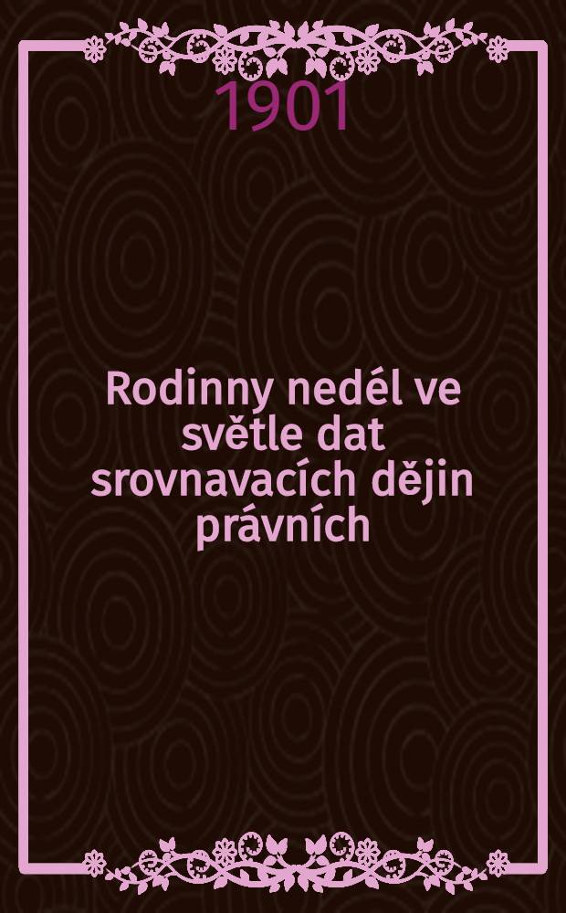 Rodinny ned&eacute;l ve světle dat srovnavac&iacute;ch dějin pr&aacute;vn&iacute;ch