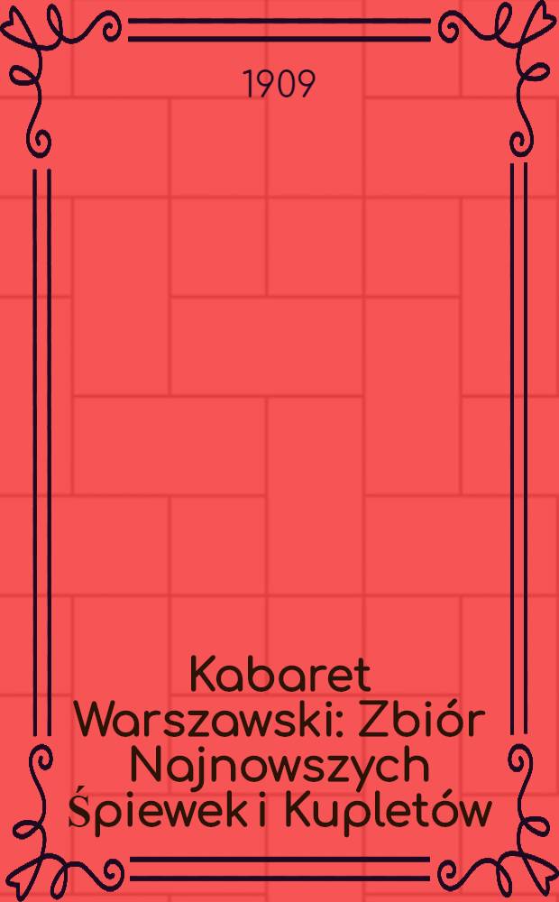 Kabaret Warszawski : Zbi&oacute;r Najnowszych Śpiewek i Kuplet&oacute;w