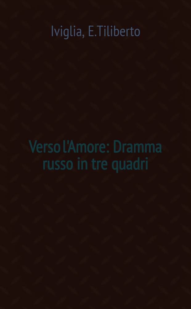Verso l'Amore : Dramma russo in tre quadri