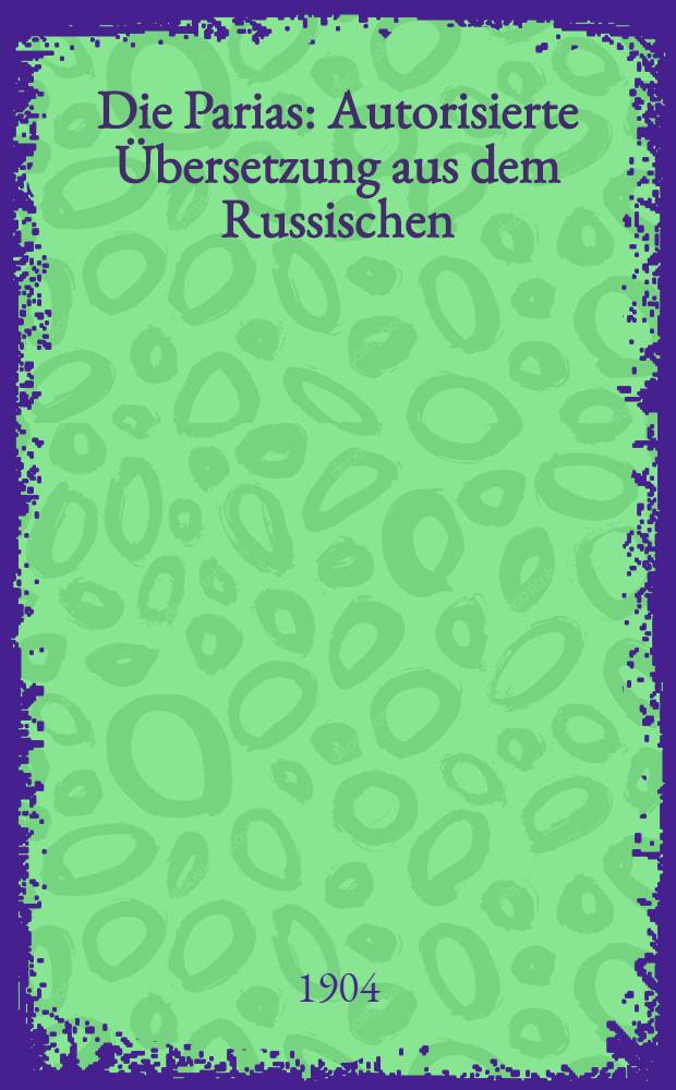Die Parias : Autorisierte &Uuml;bersetzung aus dem Russischen