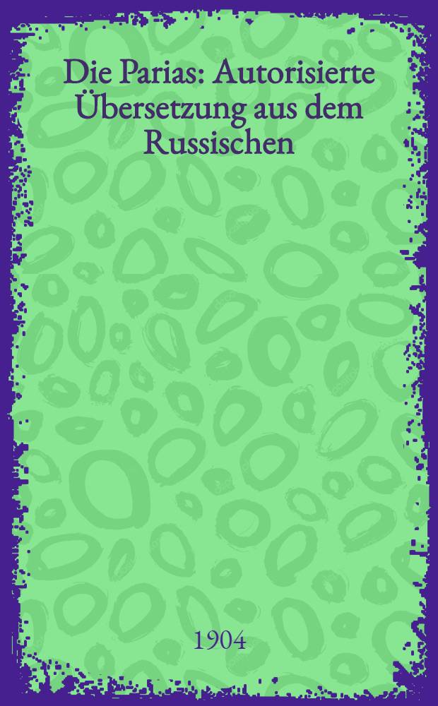 Die Parias : Autorisierte Übersetzung aus dem Russischen