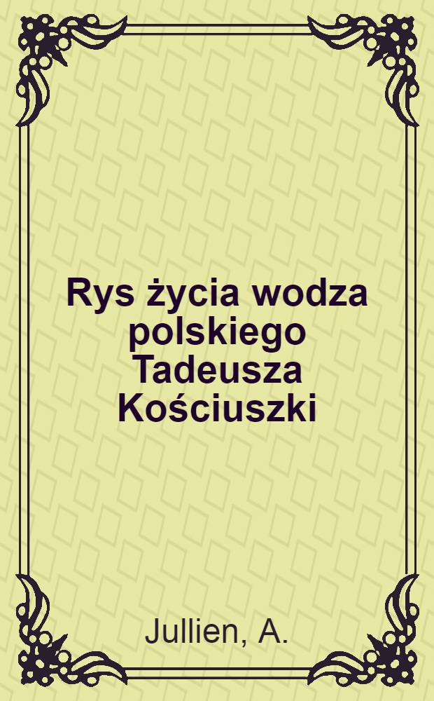 Rys życia wodza polskiego Tadeusza Kościuszki