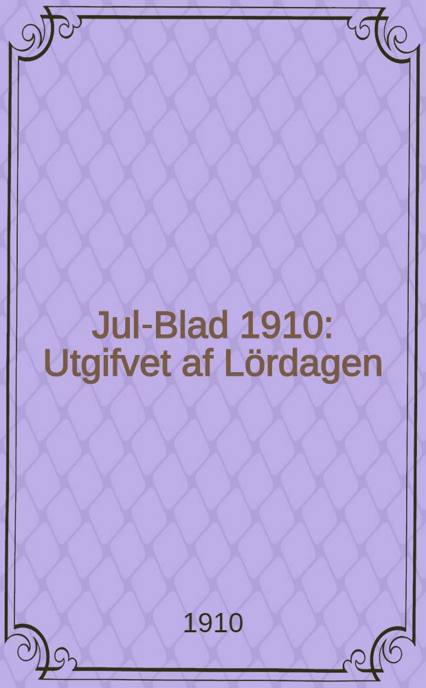 Jul-Blad 1910 : Utgifvet af Lördagen : För Ung och Gammal