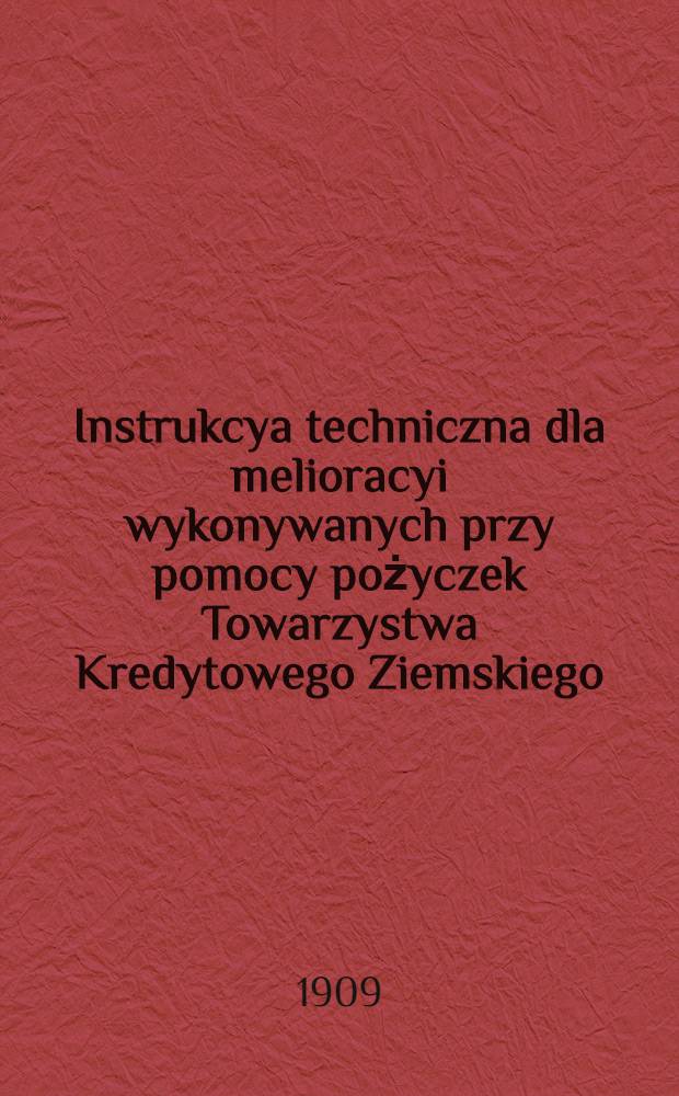 Instrukcya techniczna dla melioracyi wykonywanych przy pomocy pożyczek Towarzystwa Kredytowego Ziemskiego