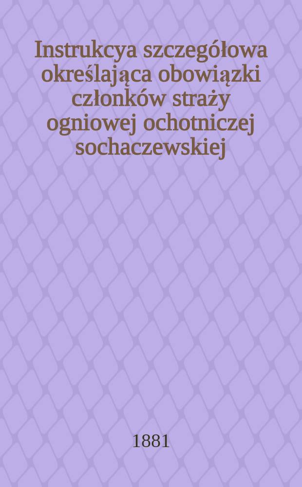 Instrukcya szczegółowa określająca obowiązki członków straży ogniowej ochotniczej sochaczewskiej
