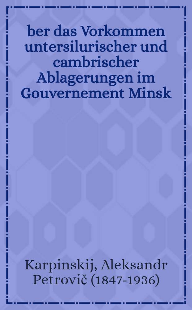 &Uuml;ber das Vorkommen untersilurischer und cambrischer Ablagerungen im Gouvernement Minsk