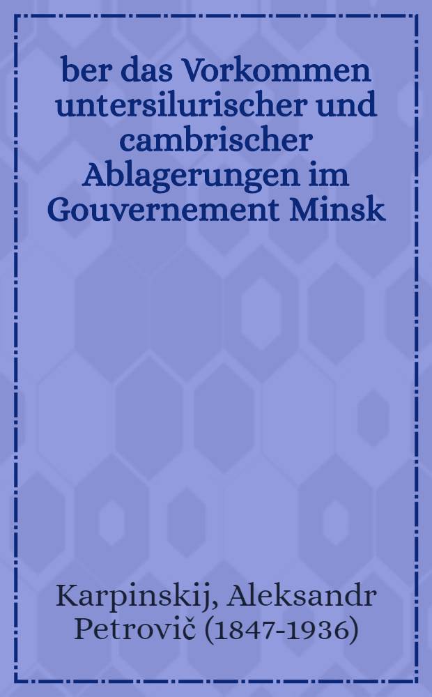 Über das Vorkommen untersilurischer und cambrischer Ablagerungen im Gouvernement Minsk
