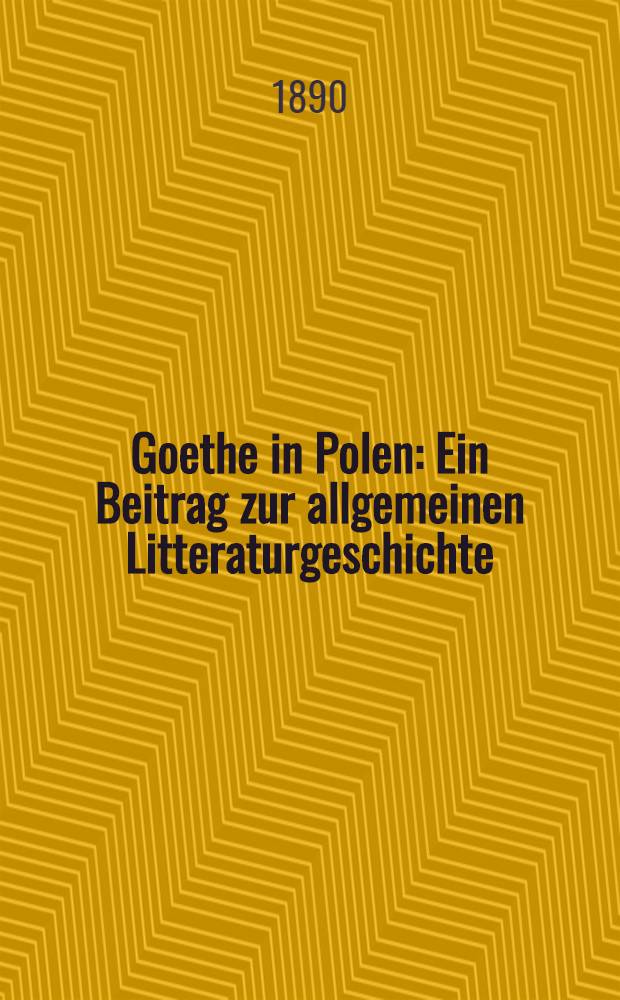 Goethe in Polen : Ein Beitrag zur allgemeinen Litteraturgeschichte
