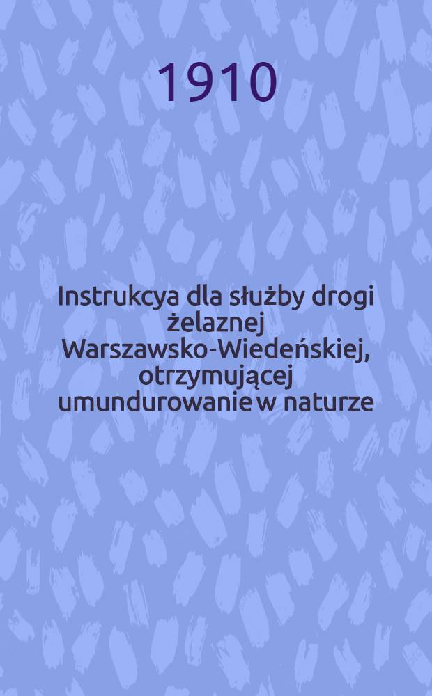 Instrukcya dla służby drogi żelaznej Warszawsko-Wiedeńskiej, otrzymującej umundurowanie w naturze
