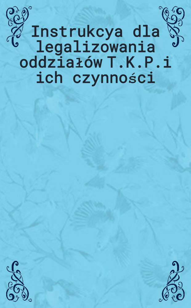 Instrukcya dla legalizowania oddziałów T.K.P.i ich czynności