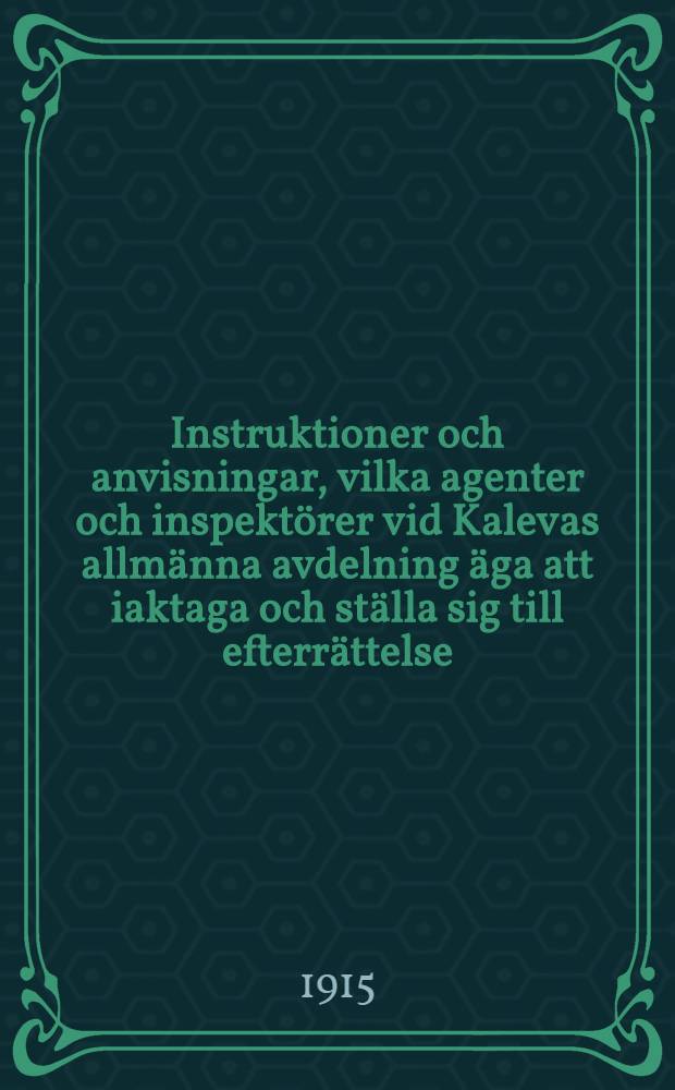 Instruktioner och anvisningar, vilka agenter och inspektörer vid Kalevas allmänna avdelning äga att iaktaga och ställa sig till efterrättelse