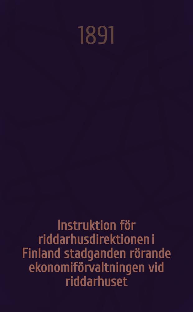 Instruktion för riddarhusdirektionen i Finland stadganden rörande ekonomiförvaltningen vid riddarhuset : Af Ridderskapet och Adeln till efterrättelse faststälda den Maj 1891